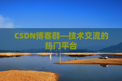 CSDN博客群—技术交流的热门平台
